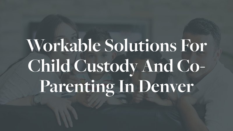 Family of Four smiling. Text overlay says Workable Solutions For Child Custody And Co-Parenting In Denver