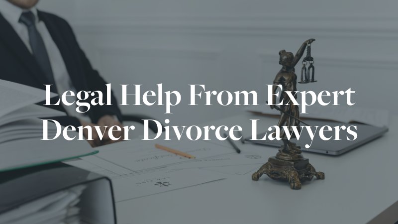 legal help from expert denver divorce lawyers