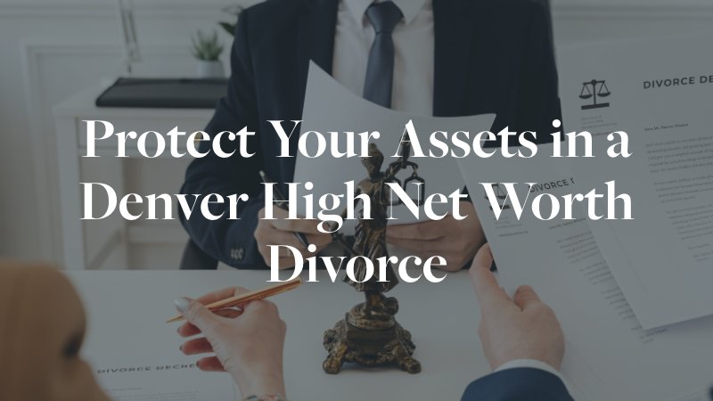 protect your assets in a Denver high net worth divorce